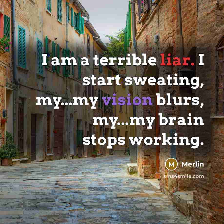 “I am a terrible liar. I start sweating, my...my vision blurs, my...my brain stops working.” quote by Merlin