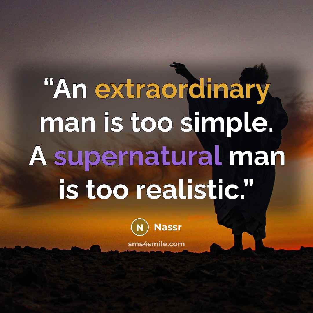 “An extraordinary man is too simple. A supernatural man is too realistic.” quote by Nassr