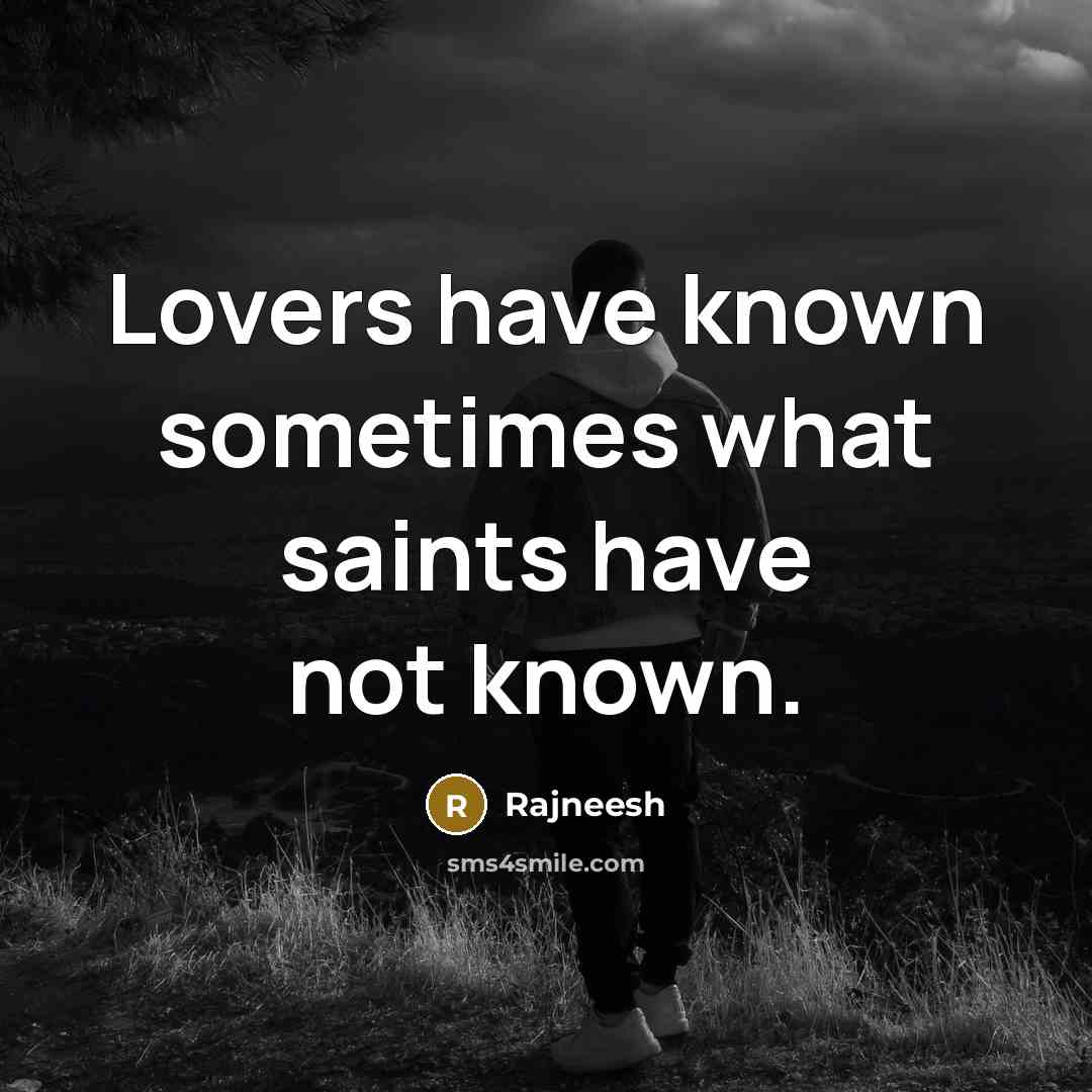 “Lovers have known sometimes what saints have not known.” quote by Rajneesh