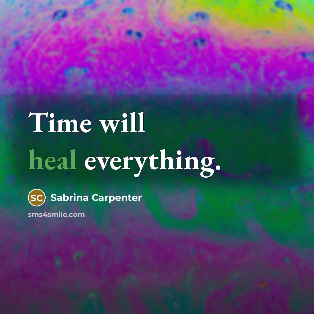 “Time will heal everything.” quote by Sabrina Carpenter
