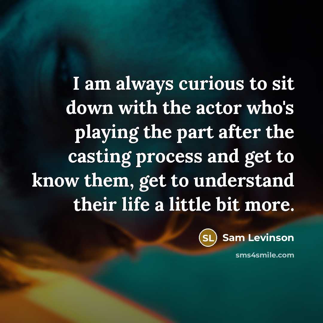 “I am always curious to sit down with the actor who's playing the part after the casting process and get to know them, get to understand their life a little bit more.” quote by Sam Levinson