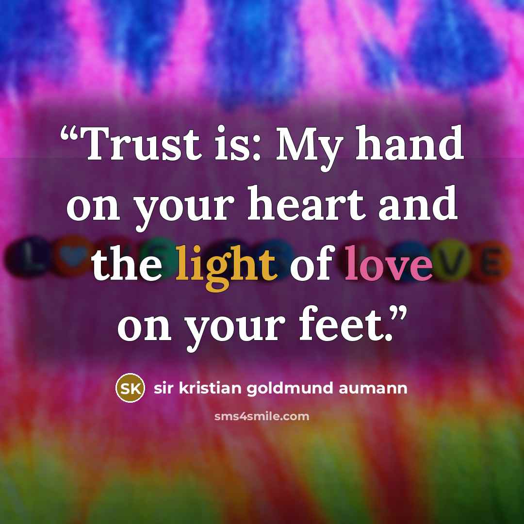“Trust is: My hand on your heart and the light of love on your feet.” quote by sir kristian goldmund aumann