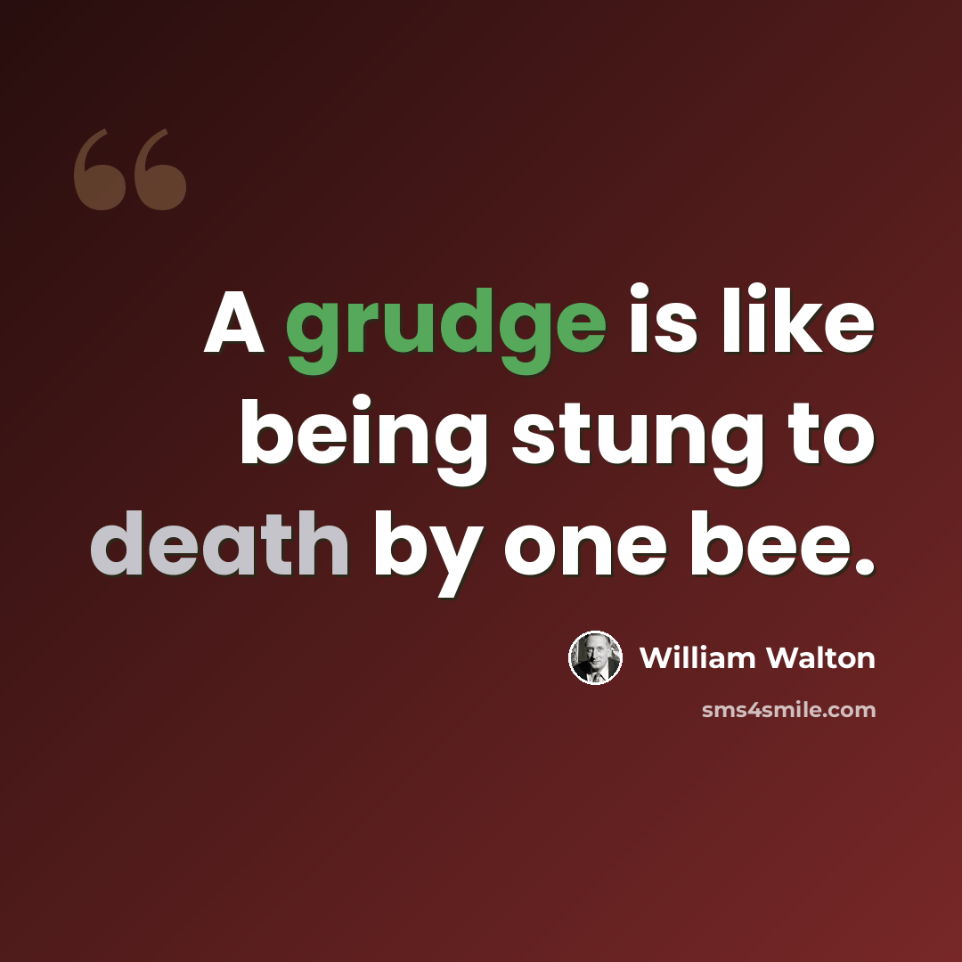“A grudge is like being stung to death by one bee.” quote by William Walton