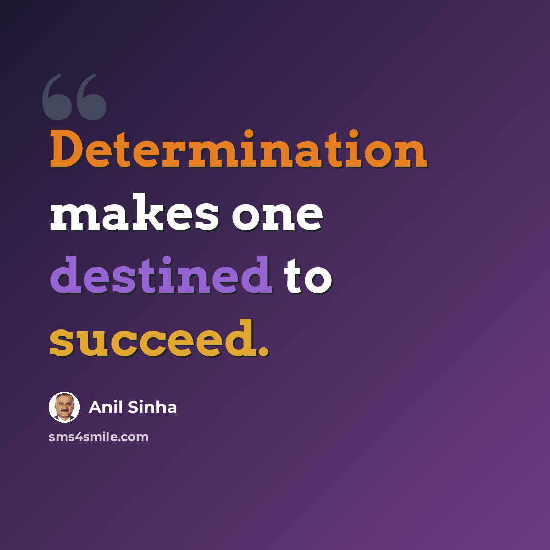 “Determination makes one destined to succeed.” quote by Anil Sinha