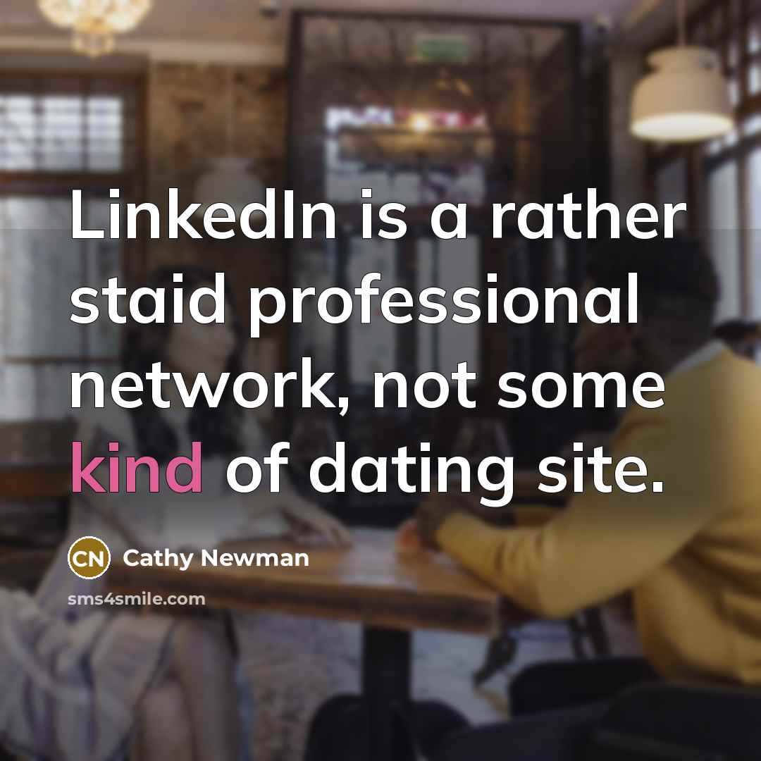 “LinkedIn is a rather staid professional network, not some kind of dating site.” quote by Cathy Newman