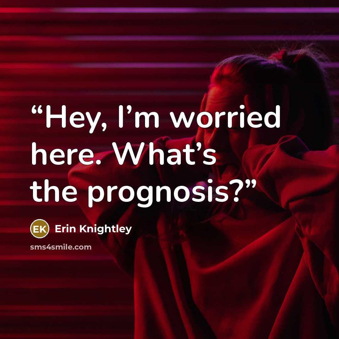 “Hey, I’m worried here. What’s the prognosis?” quote by Erin Knightley