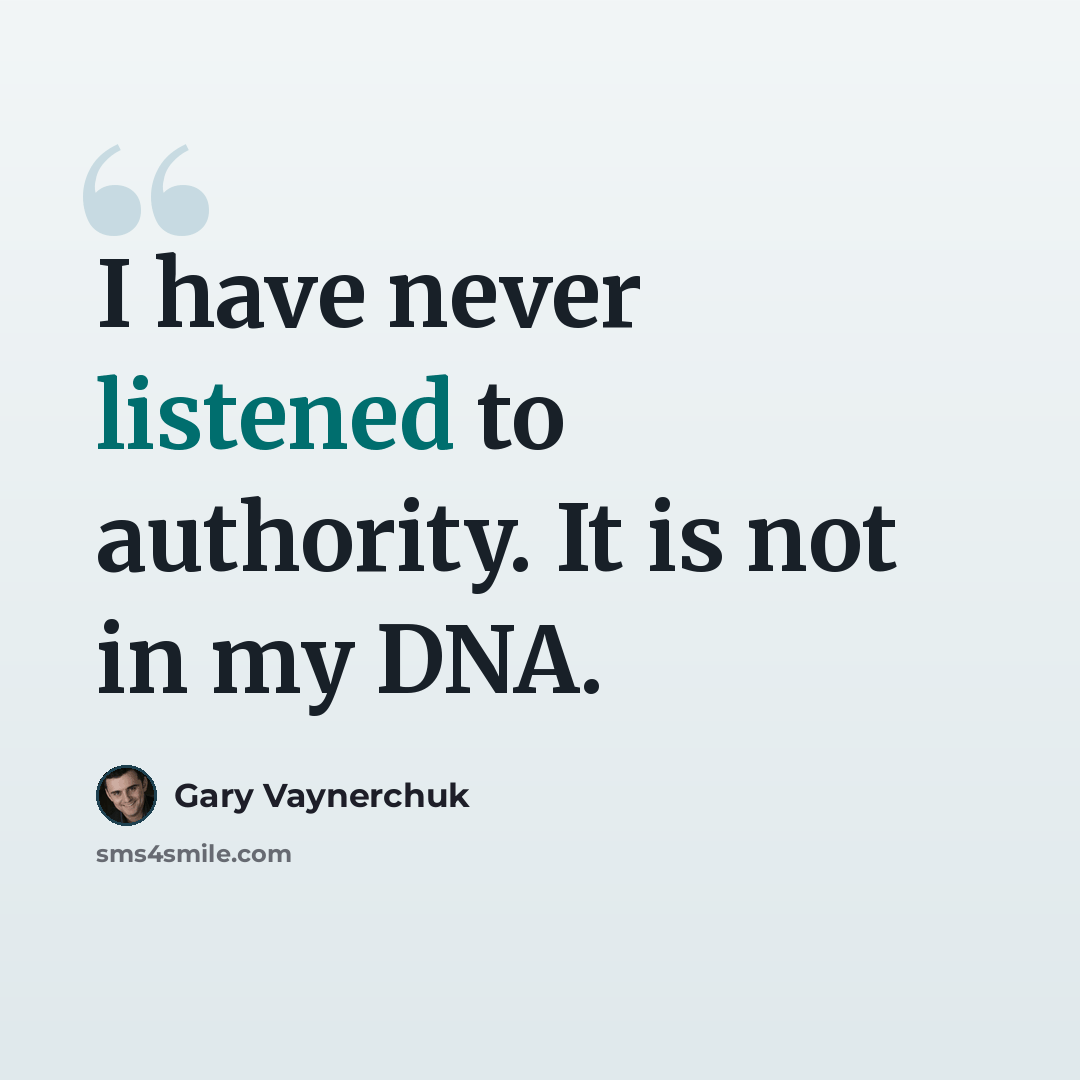 “I have never listened to authority. It is not in my DNA.” quote by Gary Vaynerchuk