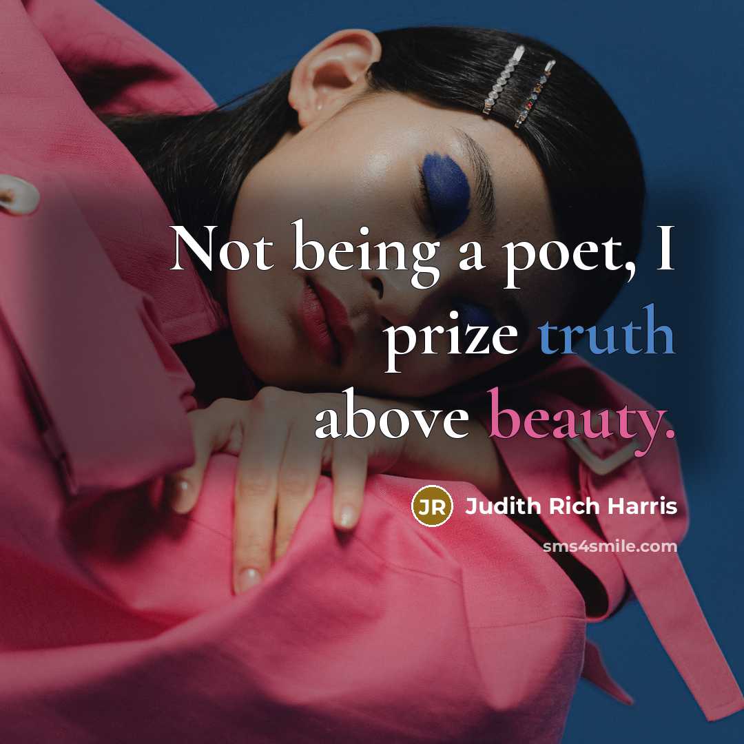 “Not being a poet, I prize truth above beauty.” quote by Judith Rich Harris