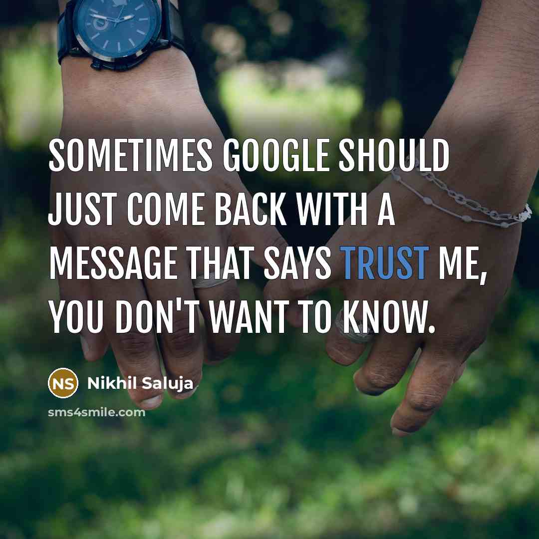 “Sometimes Google should just come back with a message that says trust me, you don't want to know.” quote by Nikhil Saluja