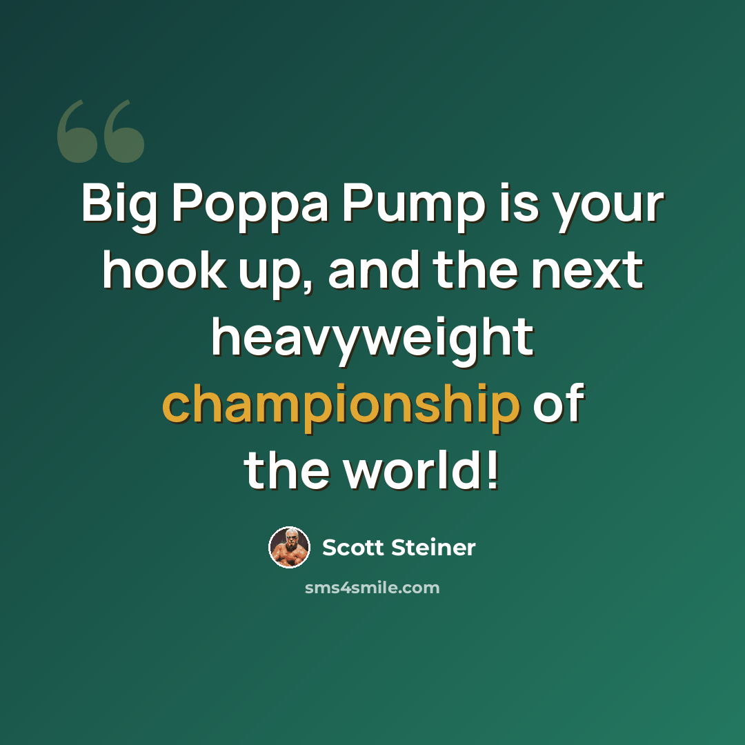 “Big Poppa Pump is your hook up, and the next heavyweight championship of the world!” quote by Scott Steiner