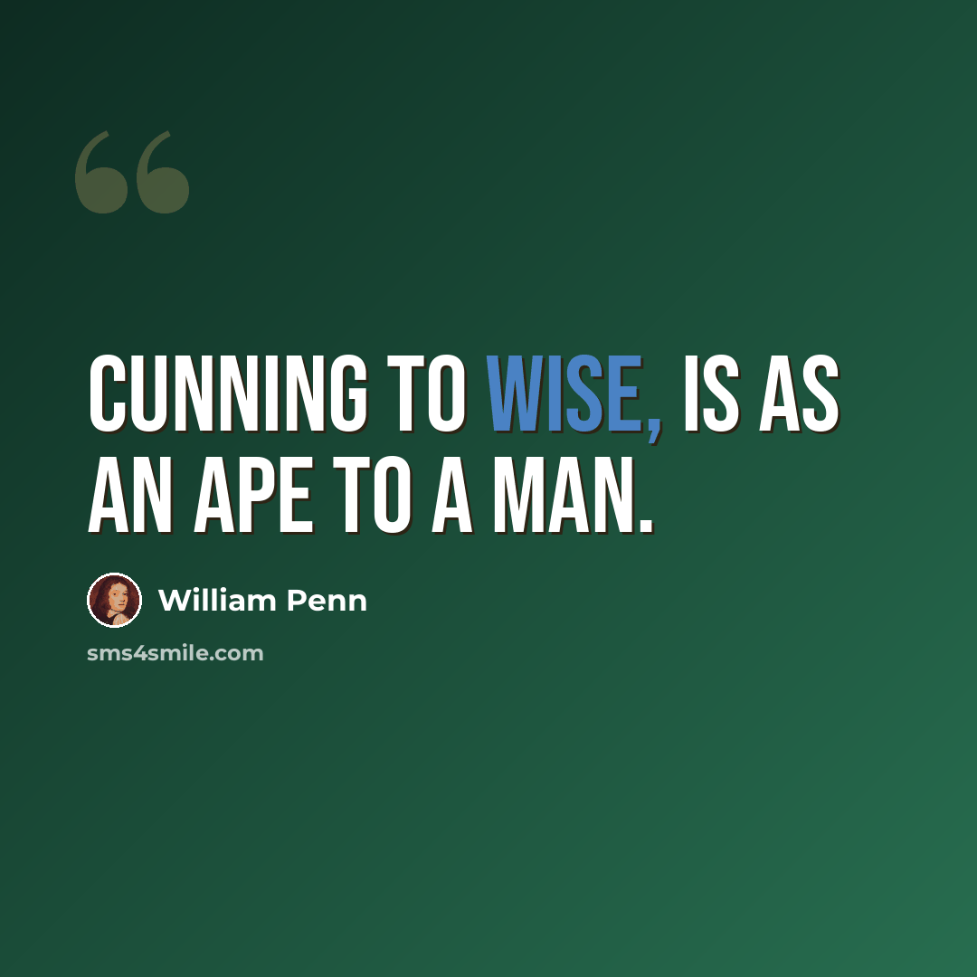“Cunning to wise, is as an Ape to a Man.” quote by William Penn