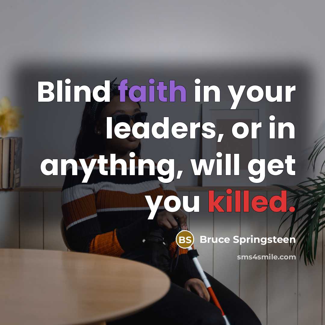 “Blind faith in your leaders, or in anything, will get you killed.” quote by Bruce Springsteen
