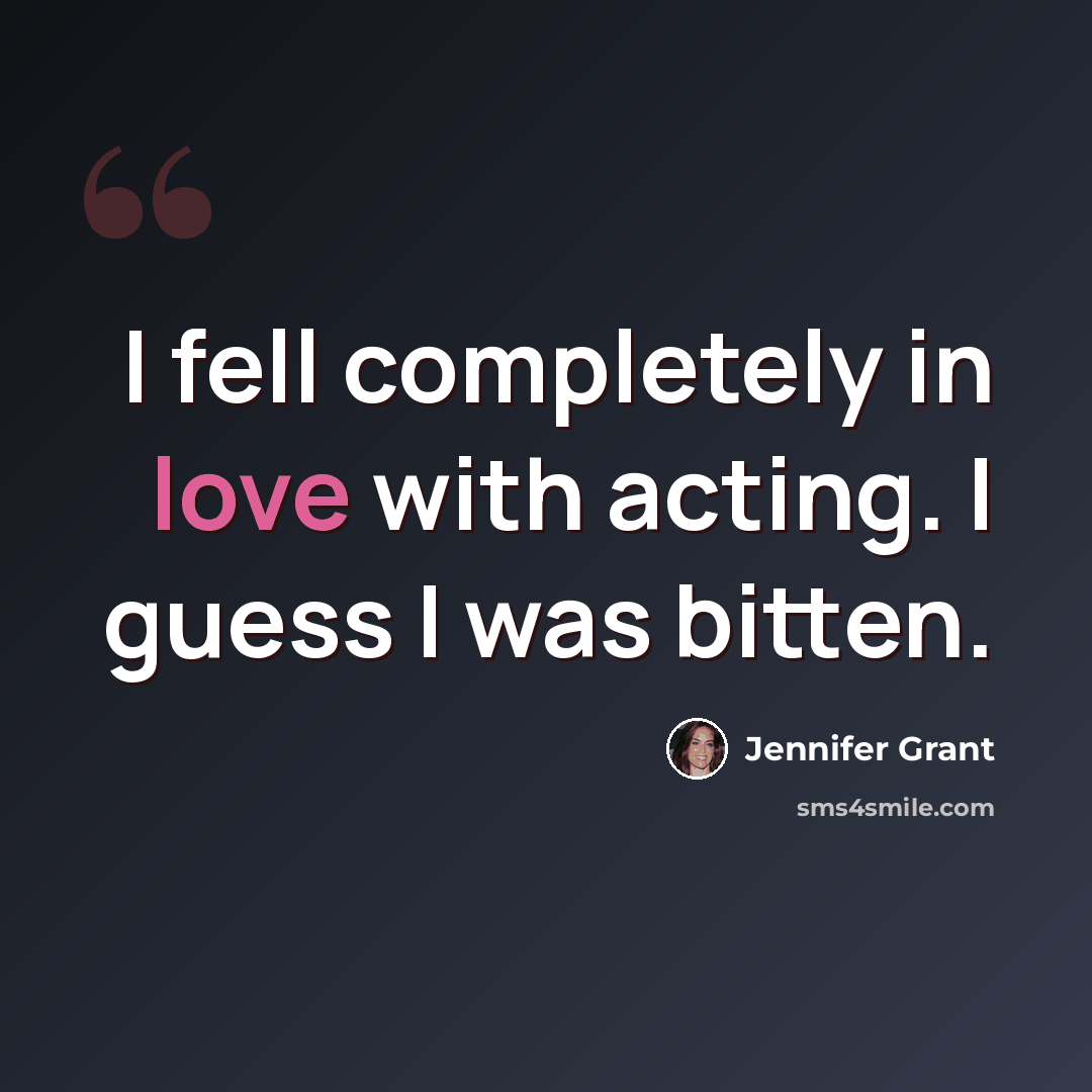 “I fell completely in love with acting. I guess I was bitten.” quote by Jennifer Grant