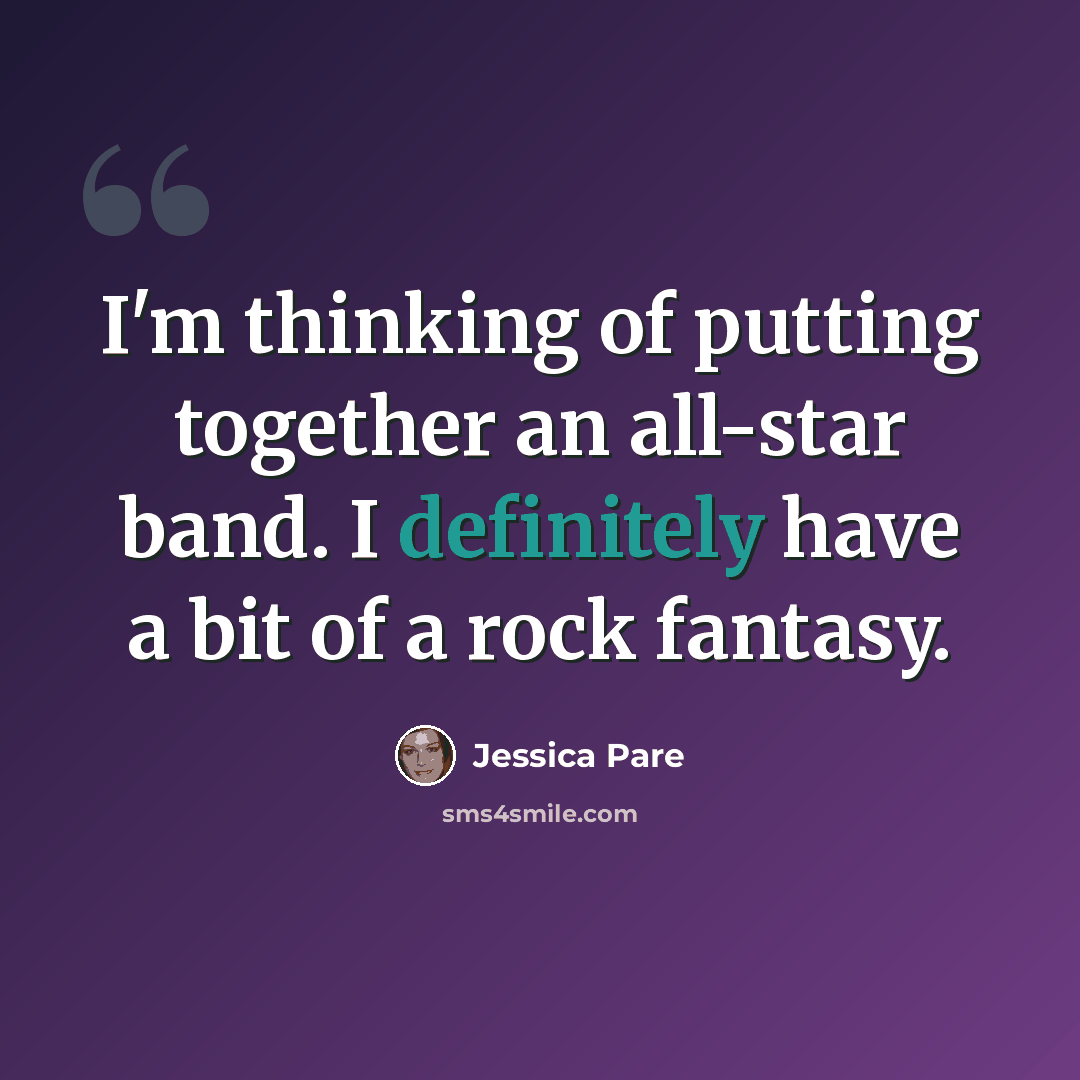 “I'm thinking of putting together an all-star band. I definitely have a bit of a rock fantasy.” quote by Jessica Pare
