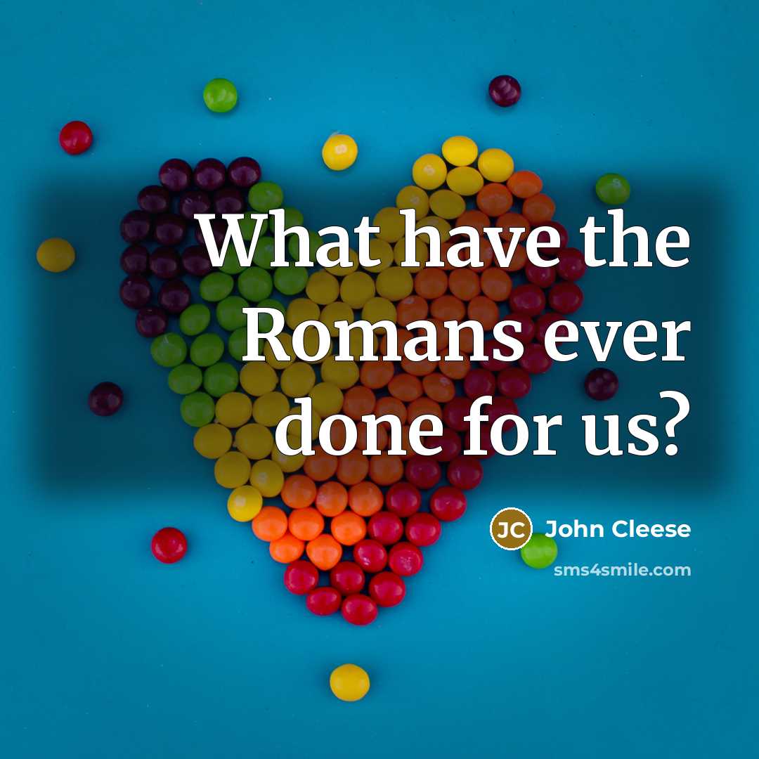 “What have the Romans ever done for us?” quote by John Cleese
