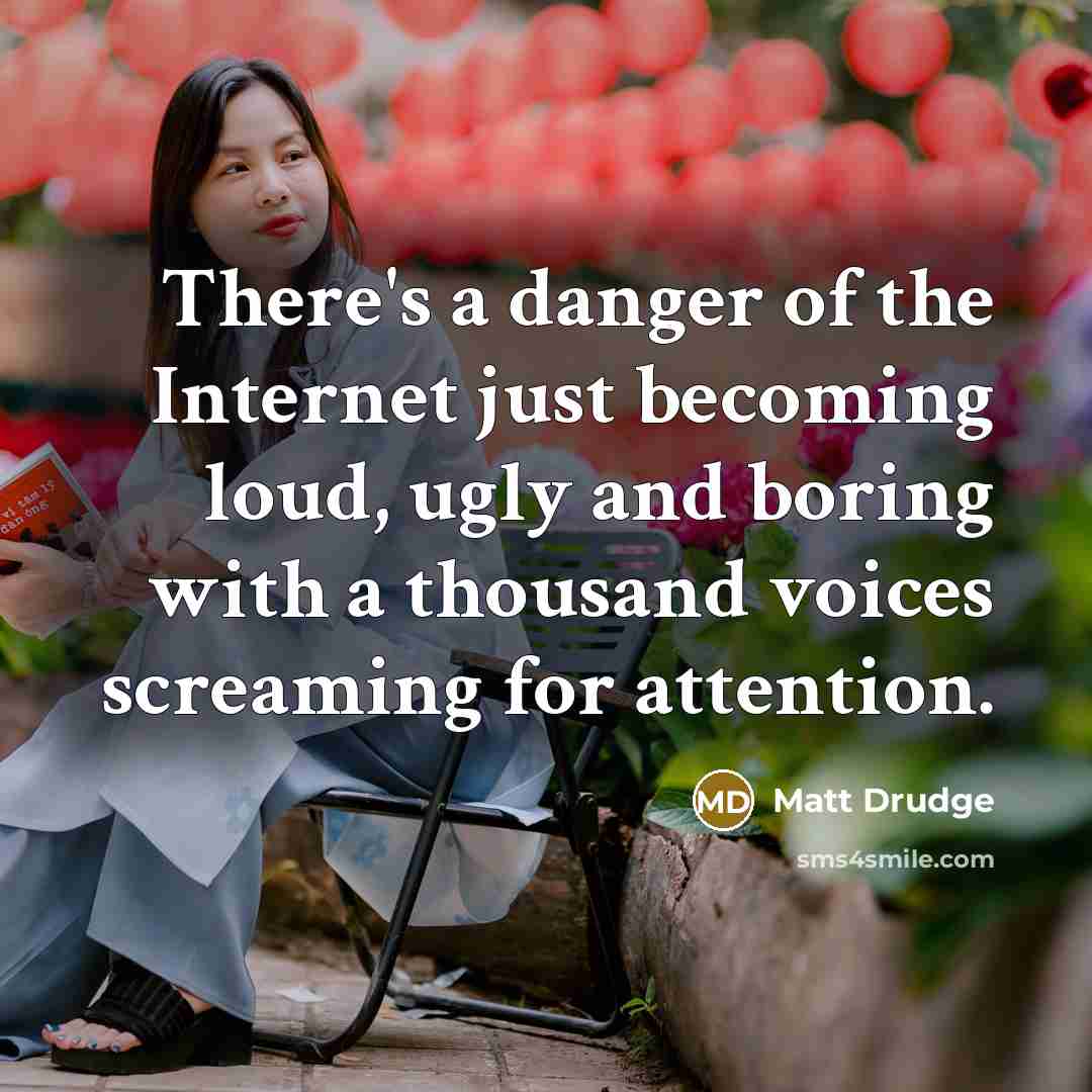 “There's a danger of the Internet just becoming loud, ugly and boring with a thousand voices screaming for attention.” quote by Matt Drudge