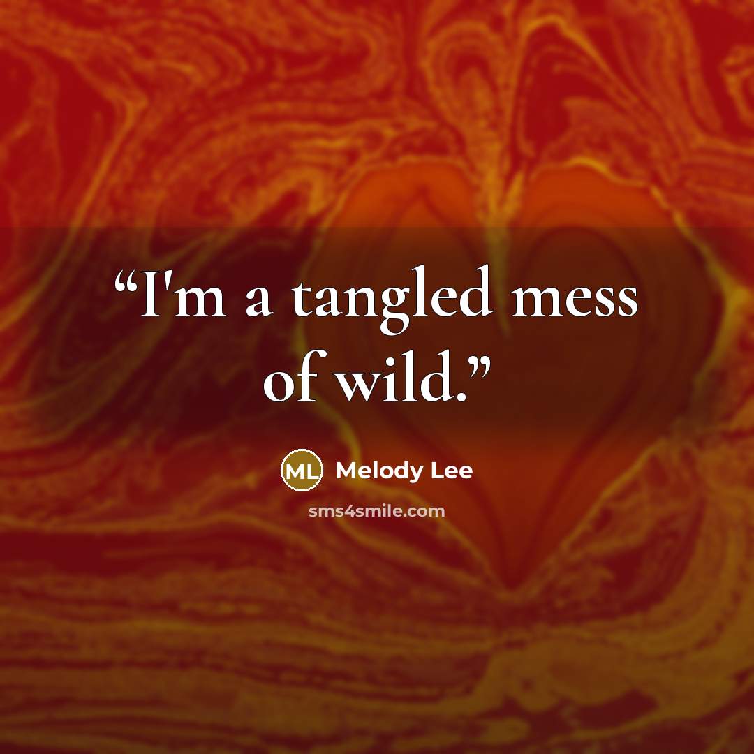 “I'm a tangled mess of wild.” quote by Melody Lee