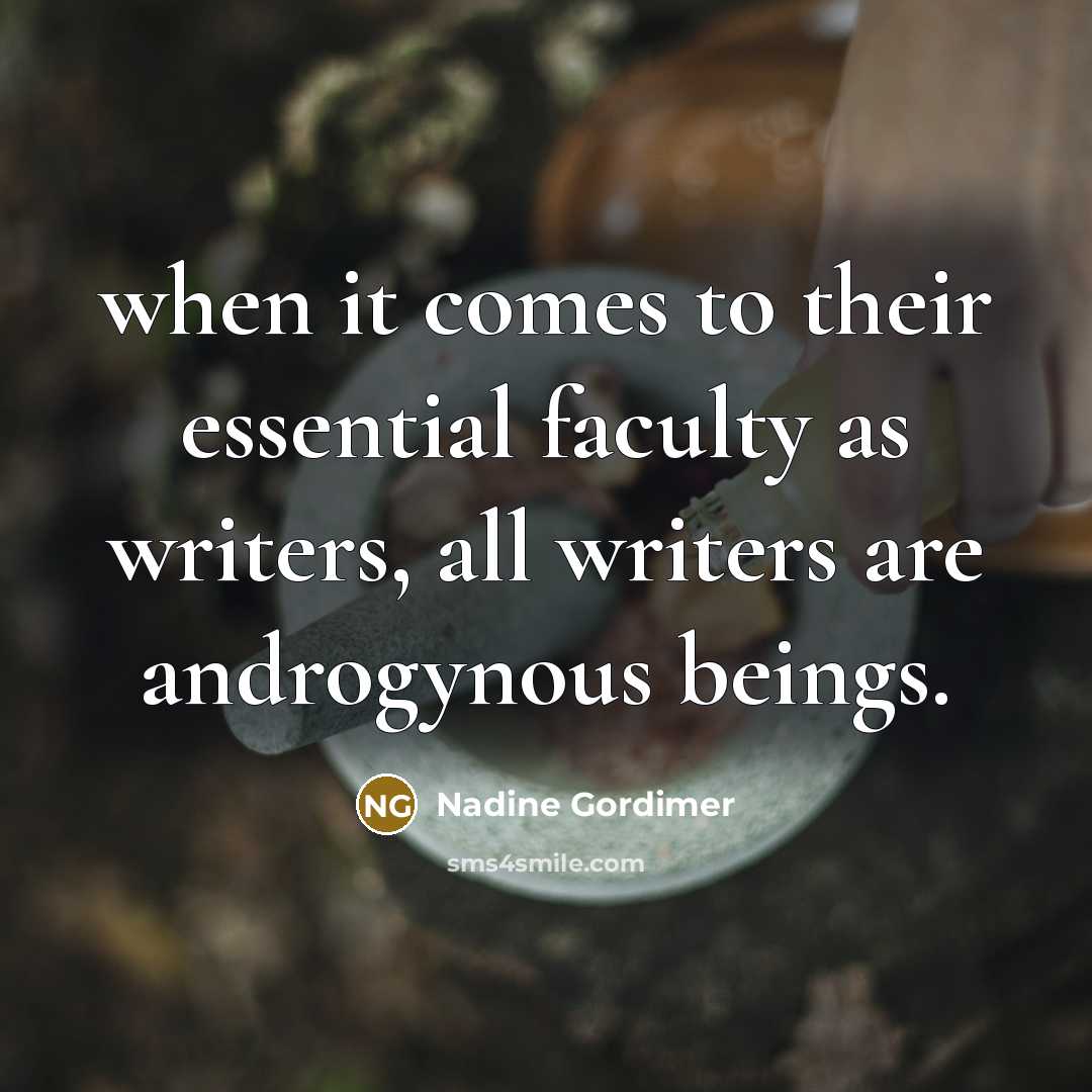 “when it comes to their essential faculty as writers, all writers are androgynous beings.” quote by Nadine Gordimer