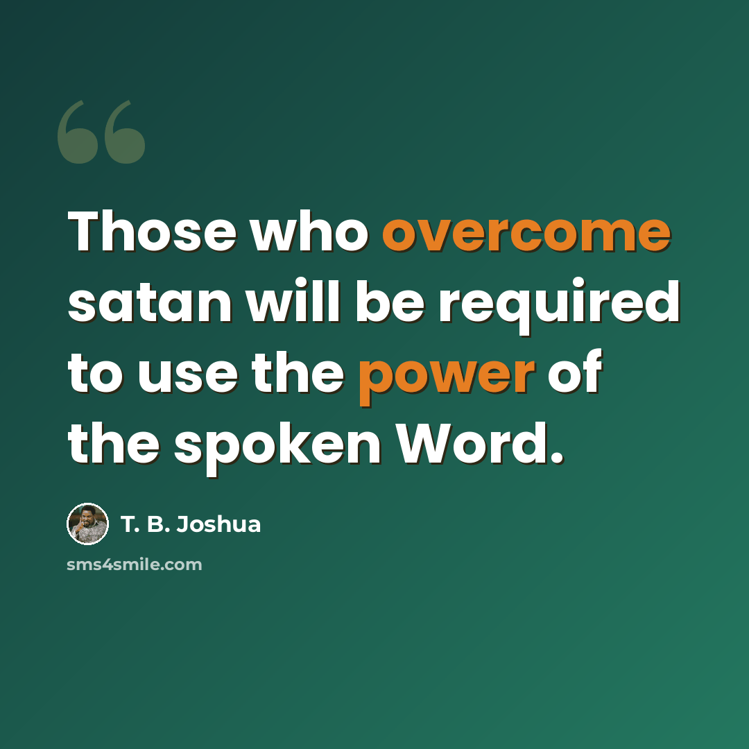 “Those who overcome satan will be required to use the power of the spoken Word.” quote by T. B. Joshua