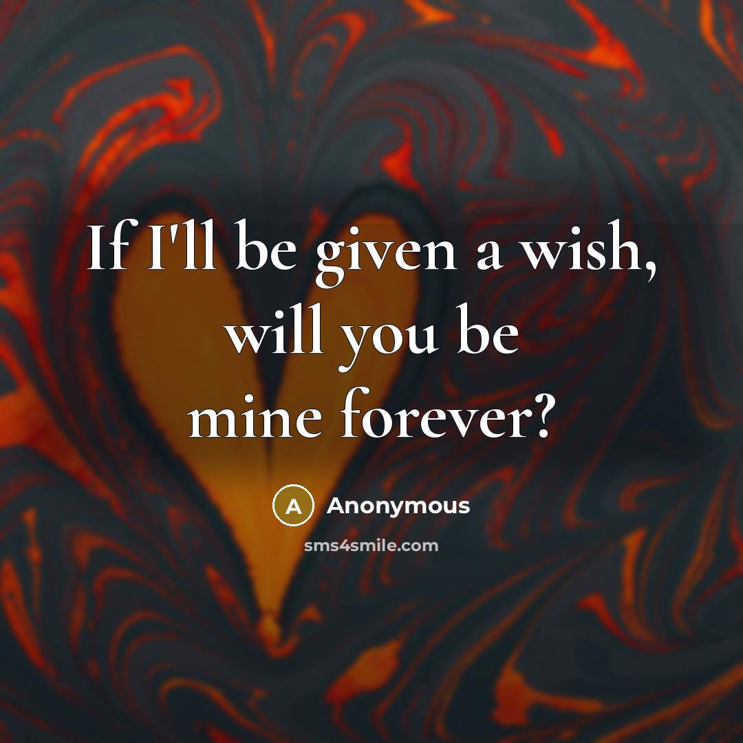 “If I'll be given a wish, will you be mine forever?” quote by Anonymous