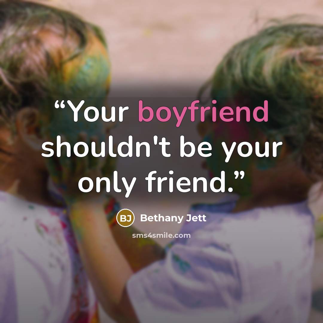 “Your boyfriend shouldn't be your only friend.” quote by Bethany Jett