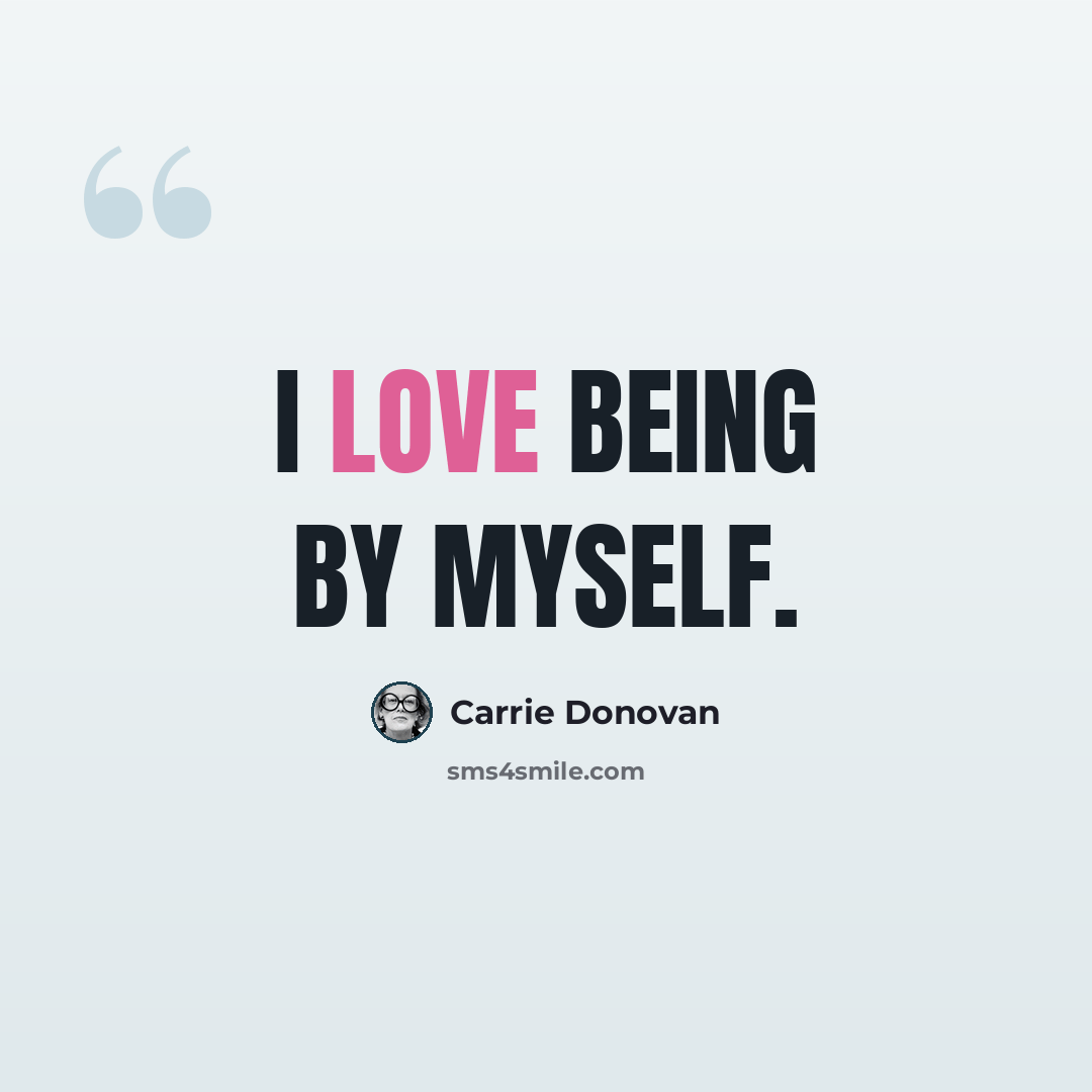 “I love being by myself.” quote by Carrie Donovan