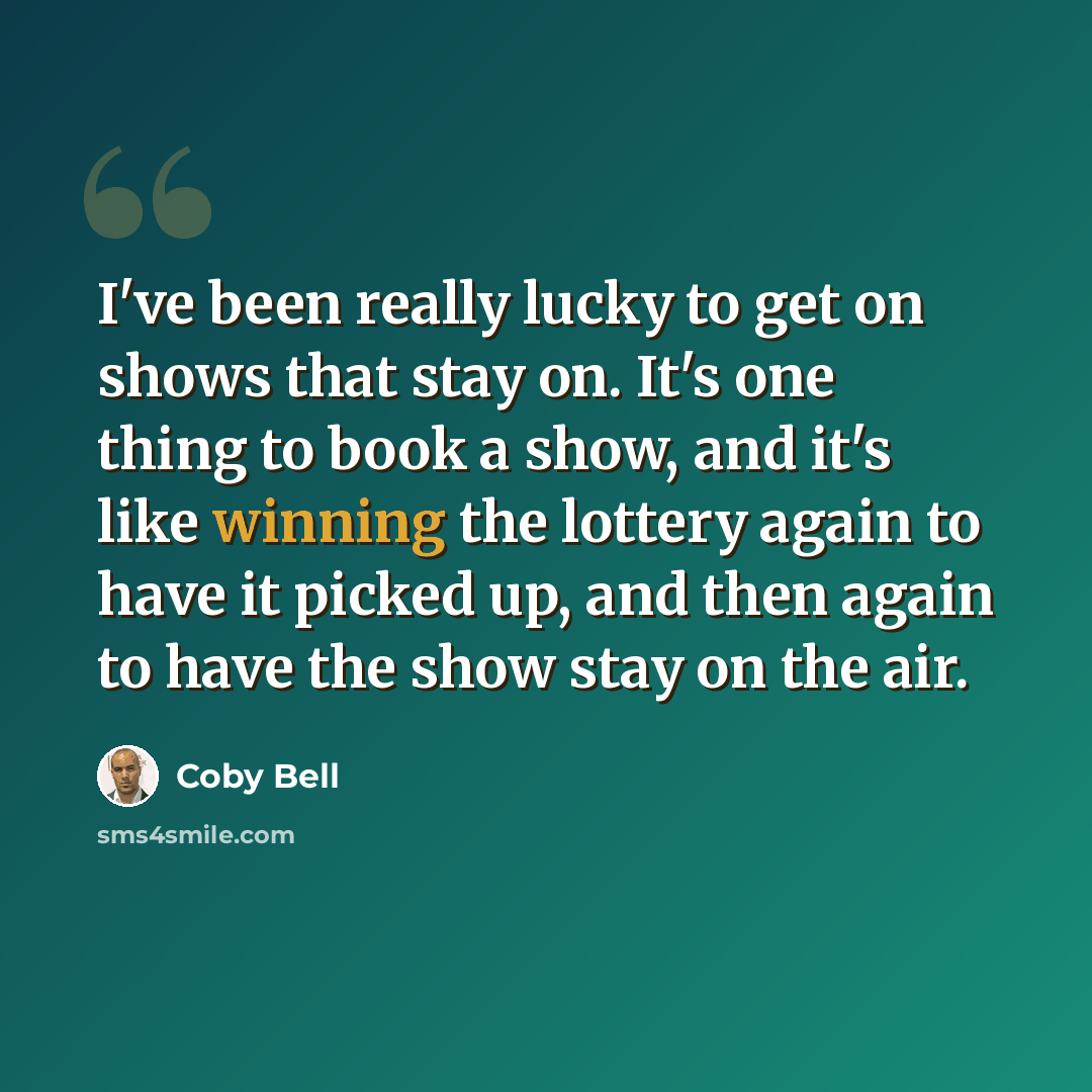 “I've been really lucky to get on shows that stay on. It's one thing to book a show, and it's like winning the lottery again to have it picked up, and then again to have the show stay on the air.” quote by Coby Bell