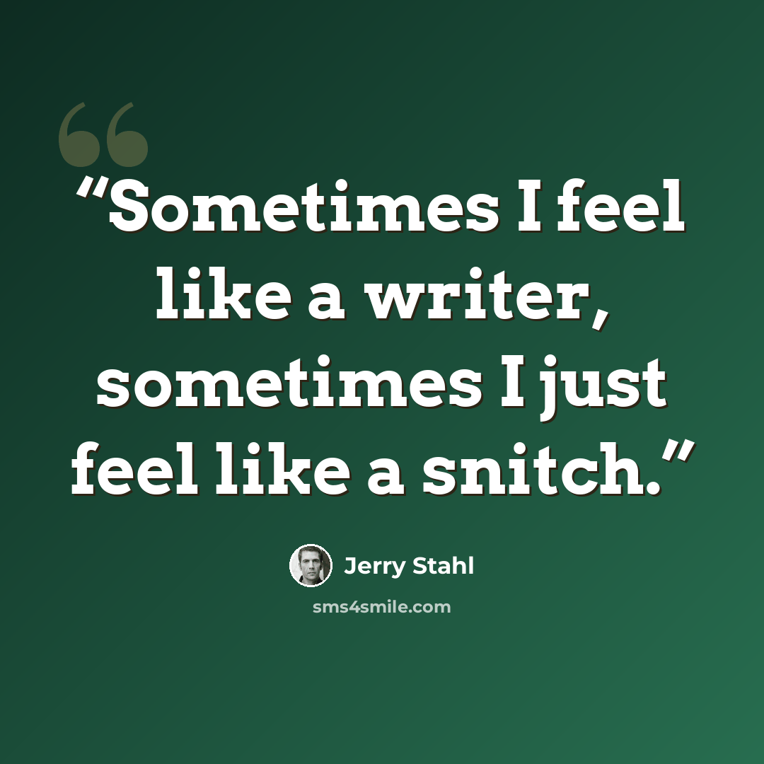 “Sometimes I feel like a writer, sometimes I just feel like a snitch.” quote by Jerry Stahl