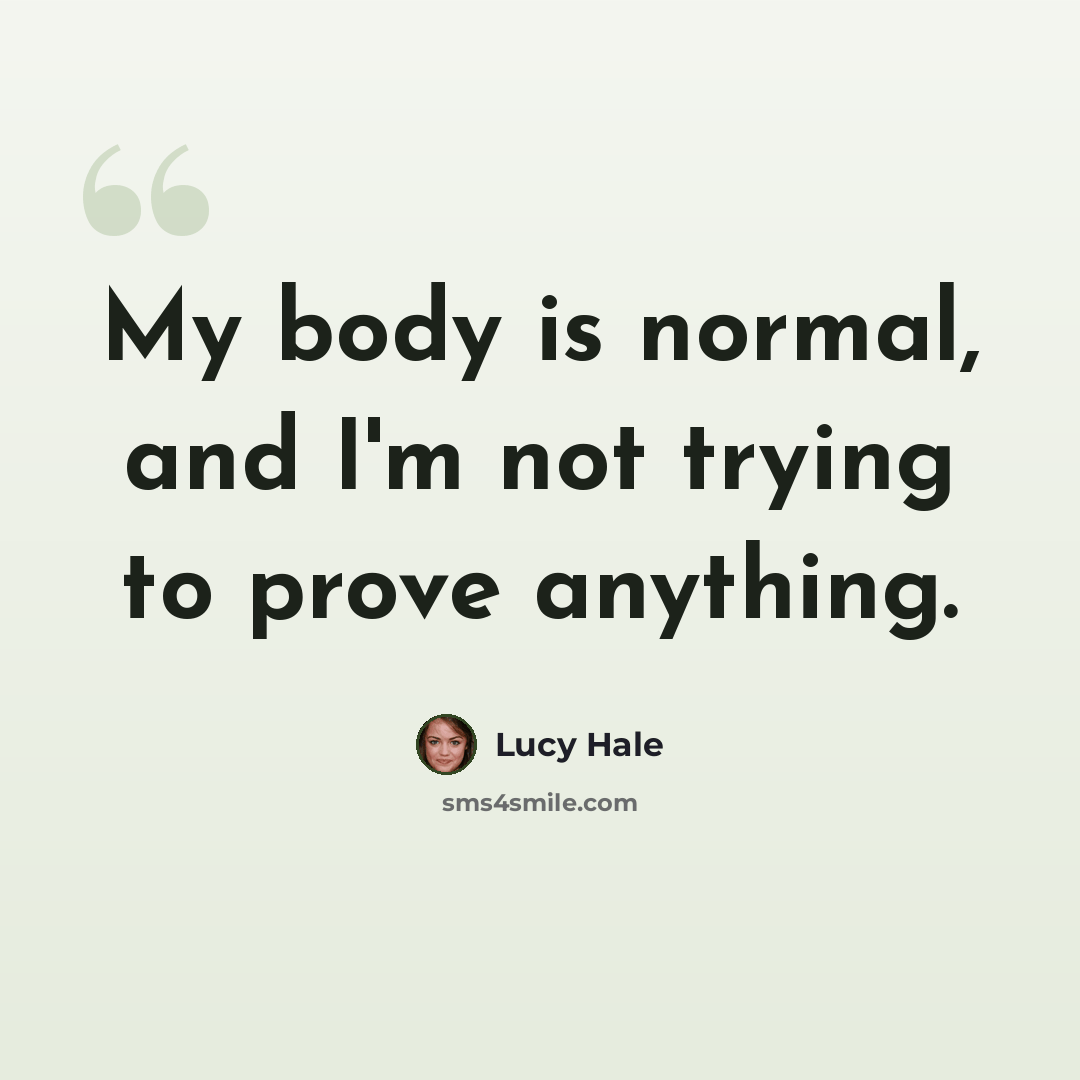 “My body is normal, and I'm not trying to prove anything.” quote by Lucy Hale