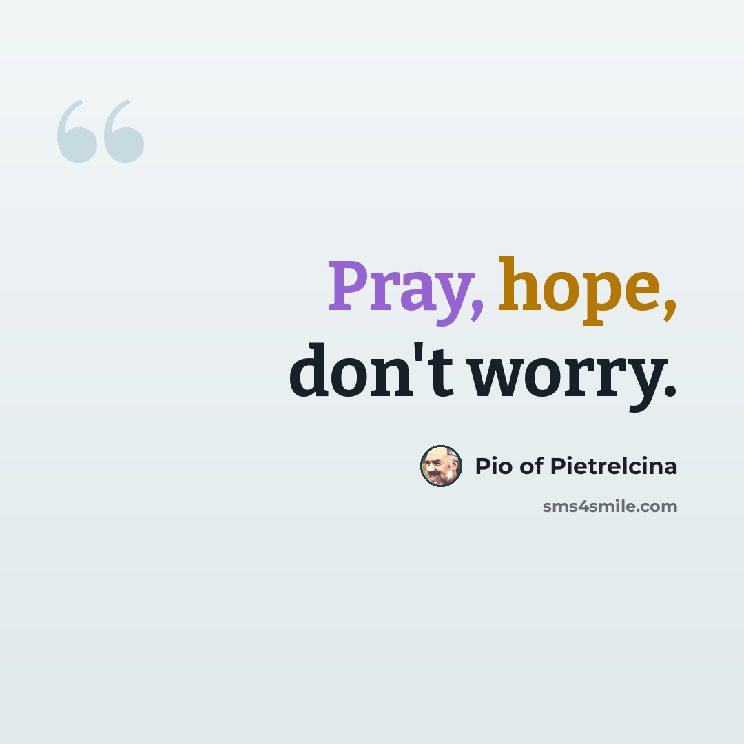 “Pray, hope, don't worry.” quote by Pio of Pietrelcina