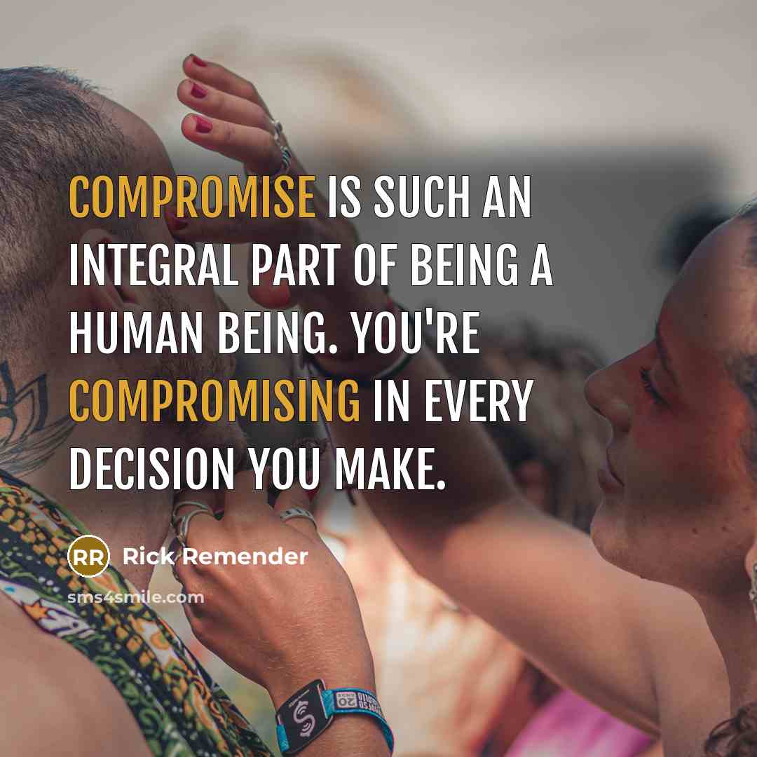 “Compromise is such an integral part of being a human being. You're compromising in every decision you make.” quote by Rick Remender