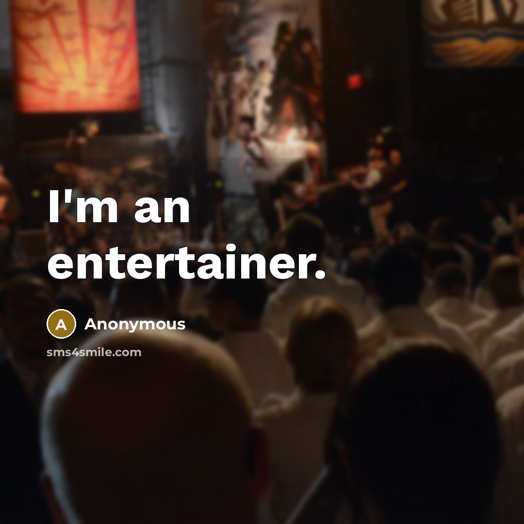 “I'm an entertainer.” quote by Anonymous