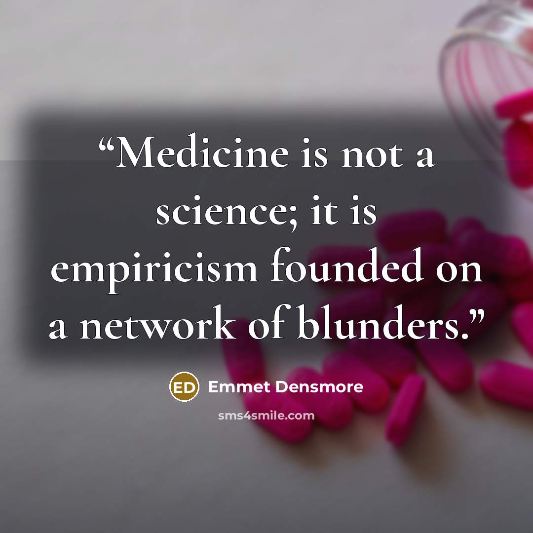 “Medicine is not a science; it is empiricism founded on a network of blunders.” quote by Emmet Densmore