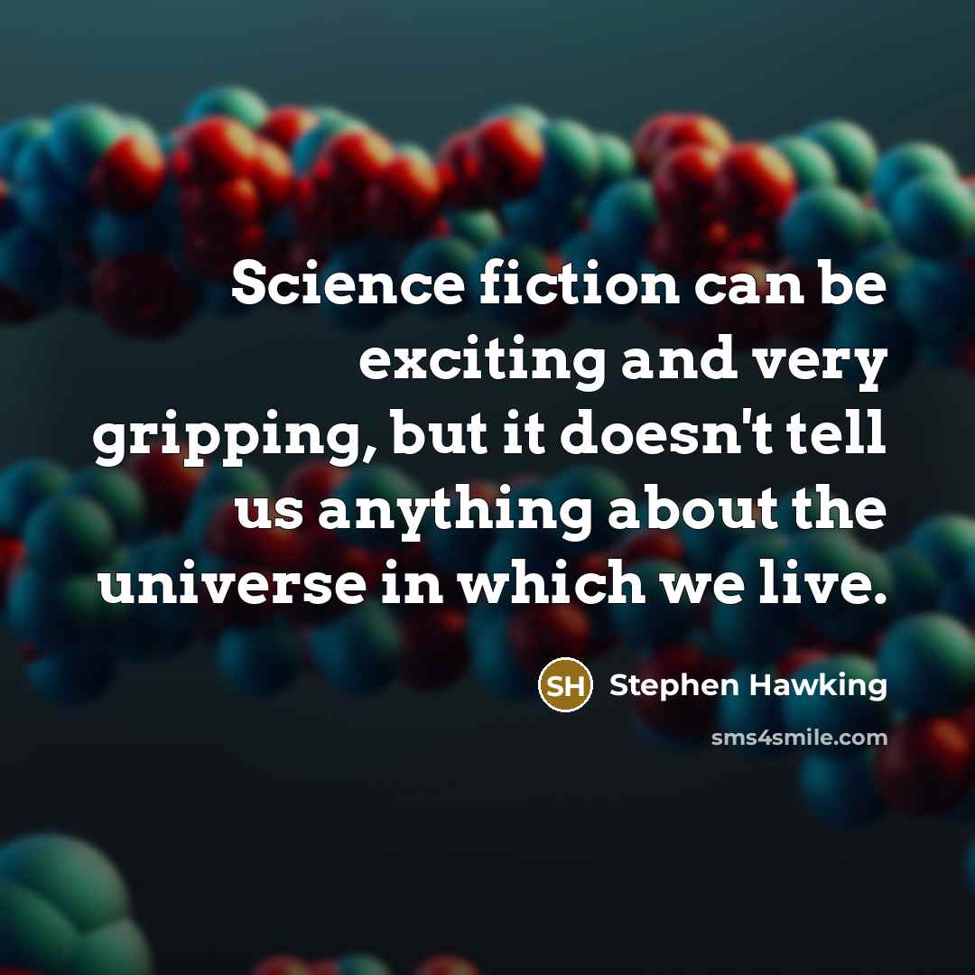 “Science fiction can be exciting and very gripping, but it doesn't tell us anything about the universe in which we live.” quote by Stephen Hawking