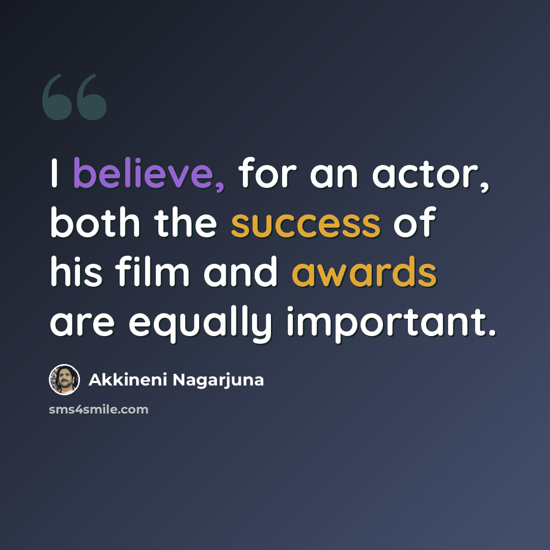 “I believe, for an actor, both the success of his film and awards are equally important.” quote by Akkineni Nagarjuna