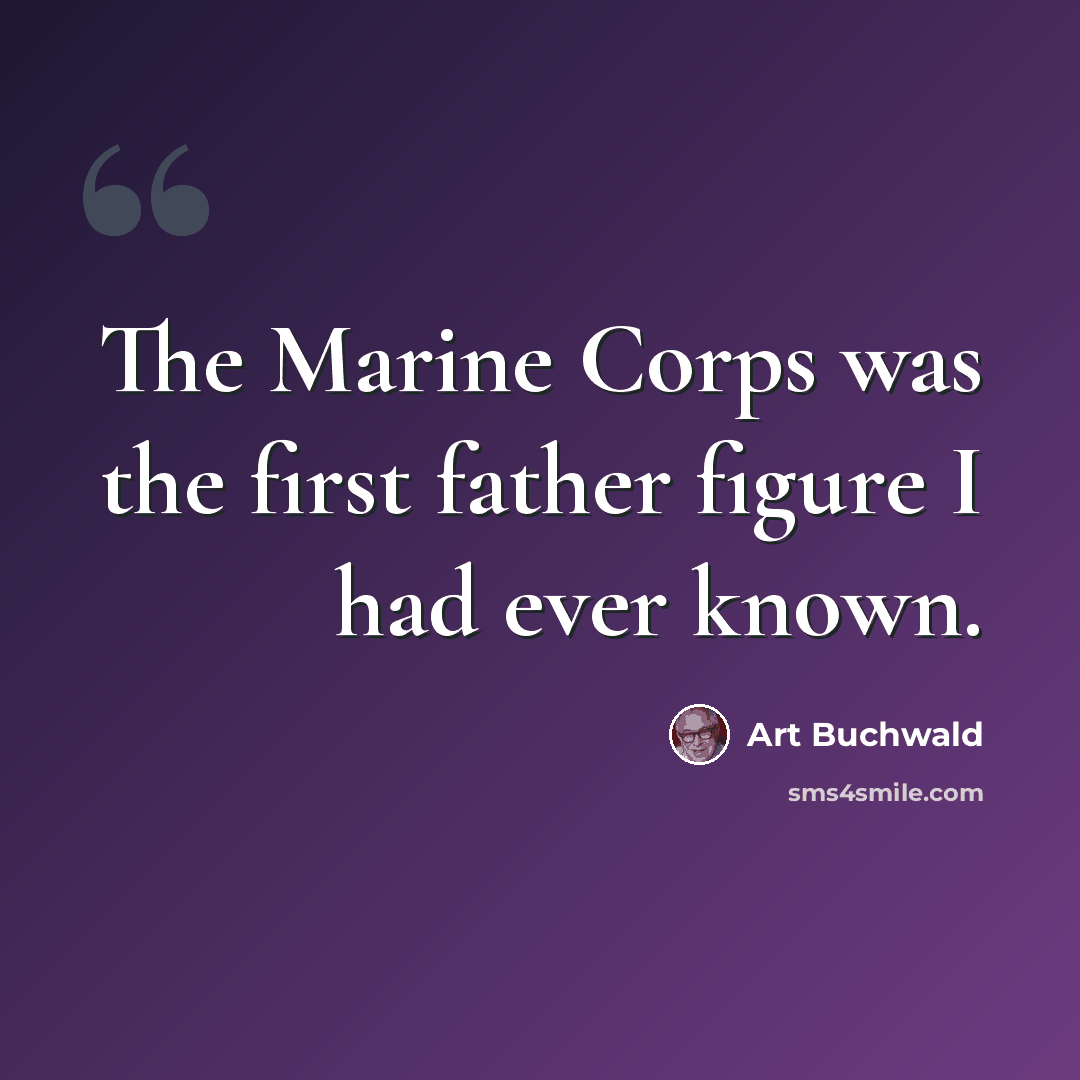 “The Marine Corps was the first father figure I had ever known.” quote by Art Buchwald