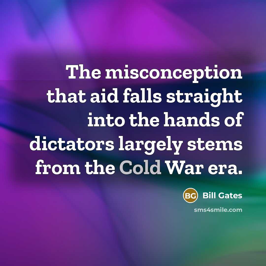 “The misconception that aid falls straight into the hands of dictators largely stems from the Cold War era.” quote by Bill Gates