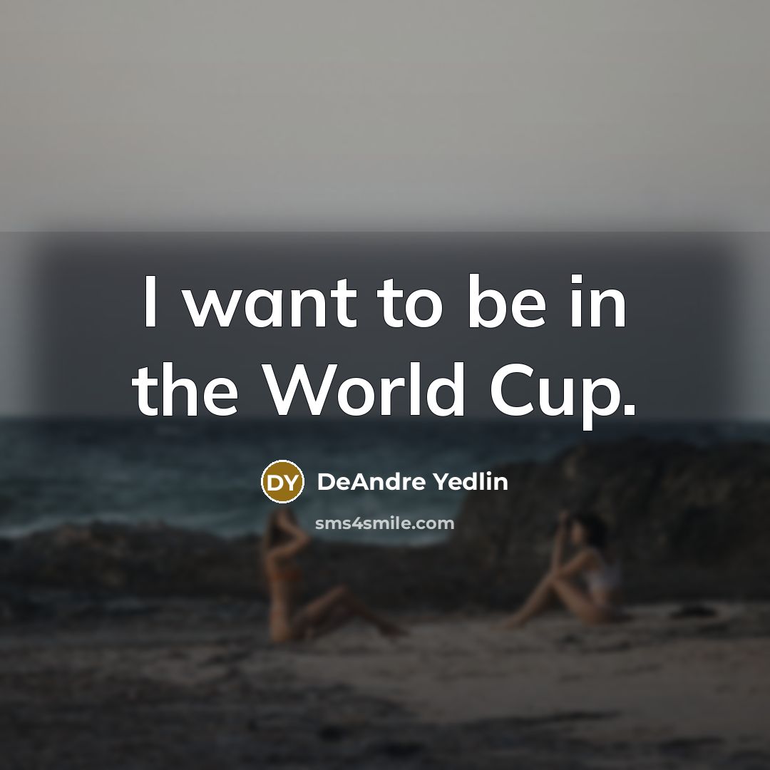 “I want to be in the World Cup.” quote by DeAndre Yedlin