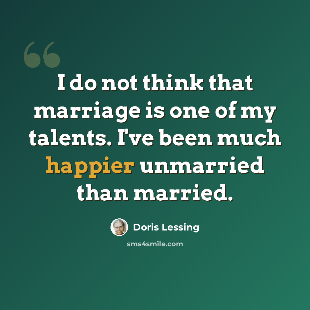 “I do not think that marriage is one of my talents. I've been much happier unmarried than married.” quote by Doris Lessing