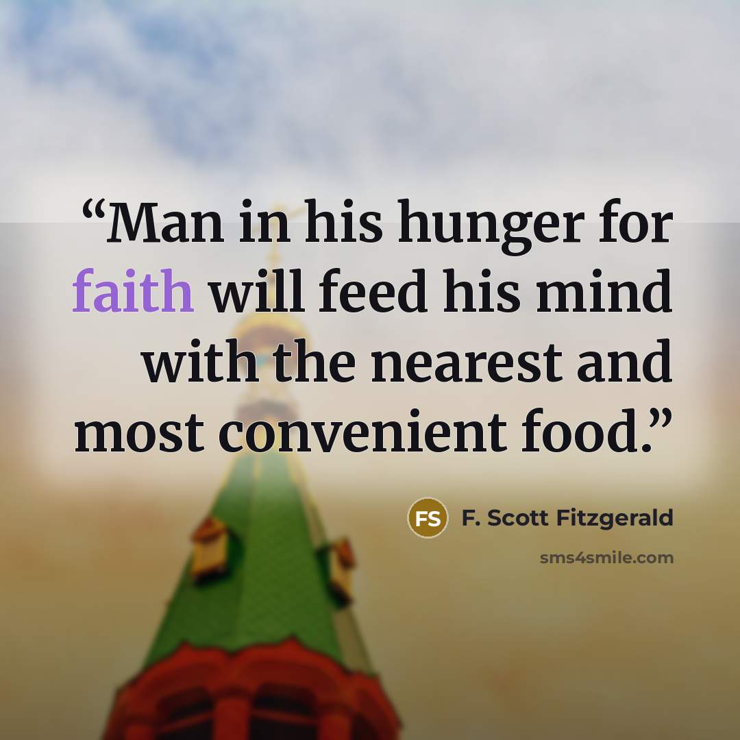 “Man in his hunger for faith will feed his mind with the nearest and most convenient food.” quote by F. Scott Fitzgerald