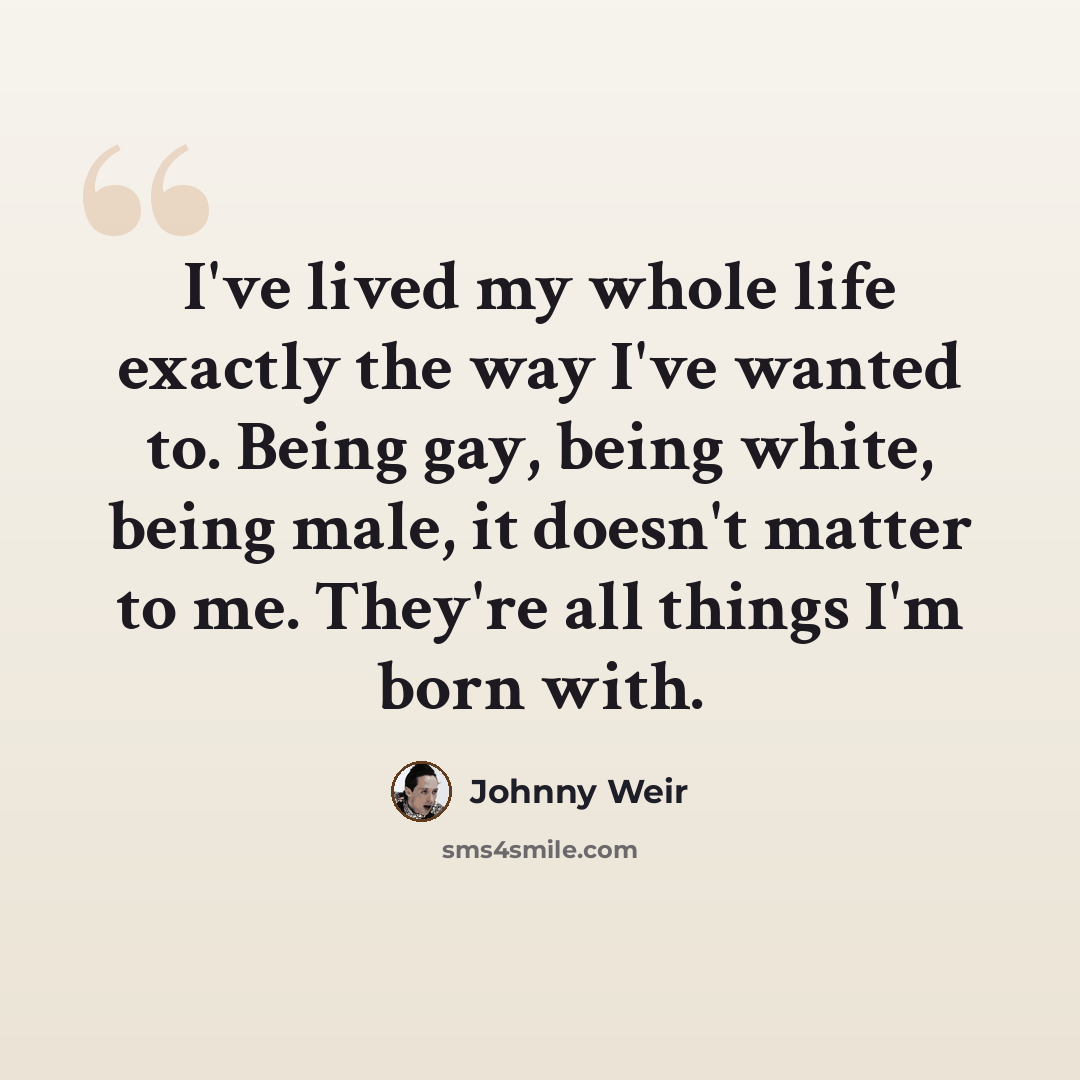 “I've lived my whole life exactly the way I've wanted to. Being gay, being white, being male, it doesn't matter to me. They're all things I'm born with.” quote by Johnny Weir