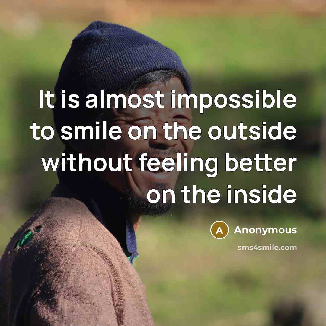 “It is almost impossible to smile on the outside without feeling better on the inside” quote by Anonymous