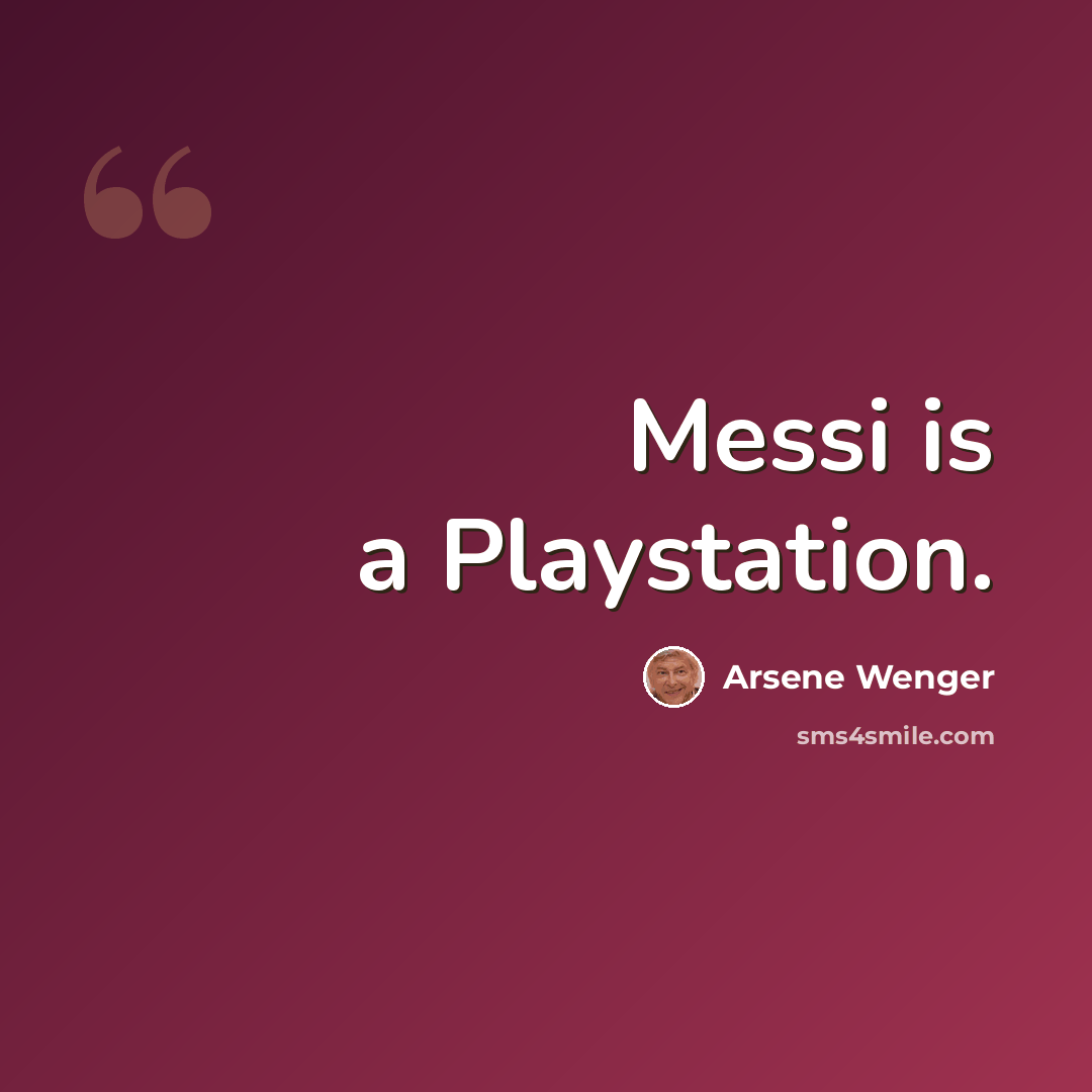 “Messi is a Playstation.” quote by Arsene Wenger