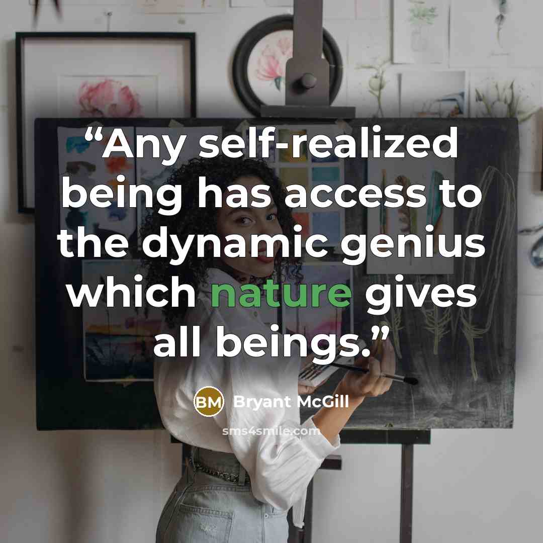 “Any self-realized being has access to the dynamic genius which nature gives all beings.” quote by Bryant McGill