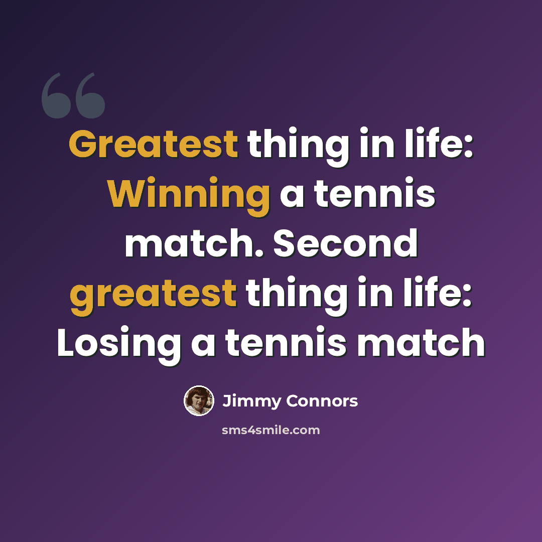 “Greatest thing in life: Winning a tennis match. Second greatest thing in life: Losing a tennis match” quote by Jimmy Connors