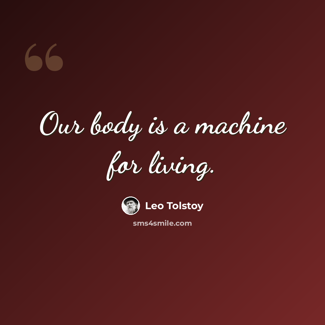 “Our body is a machine for living.” quote by Leo Tolstoy