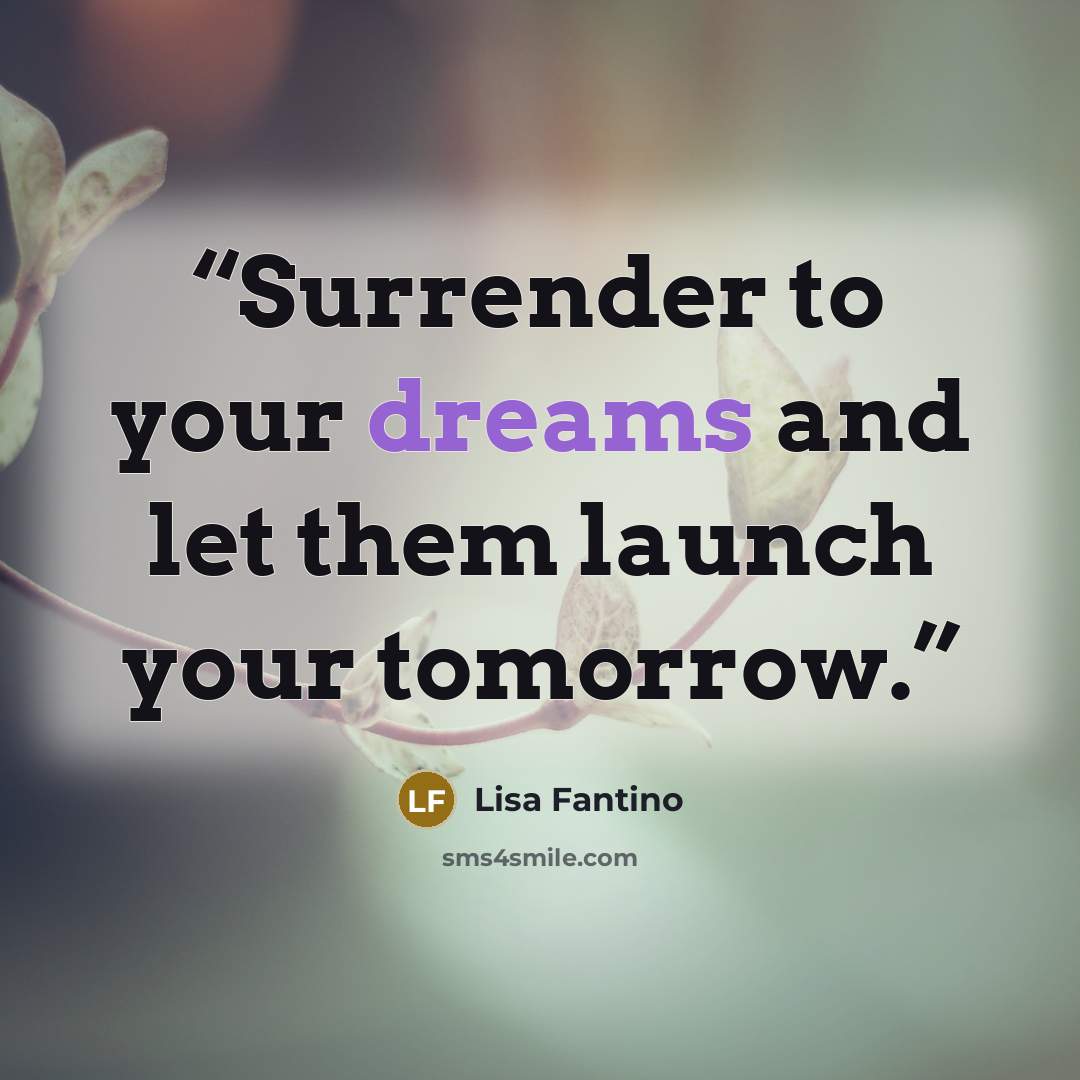 “Surrender to your dreams and let them launch your tomorrow.” quote by Lisa Fantino