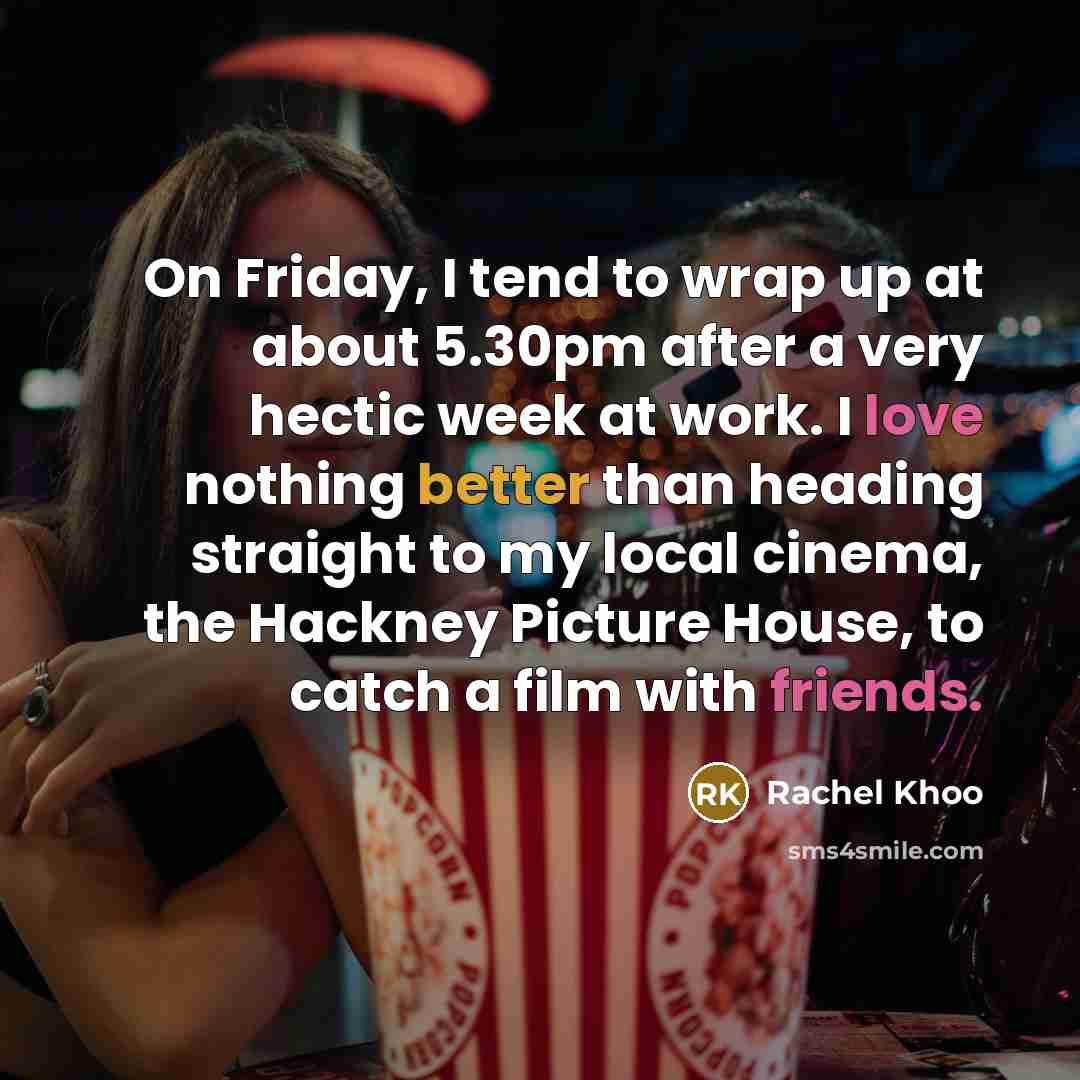 “On Friday, I tend to wrap up at about 5.30pm after a very hectic week at work. I love nothing better than heading straight to my local cinema, the Hackney Picture House, to catch a film with friends.” quote by Rachel Khoo