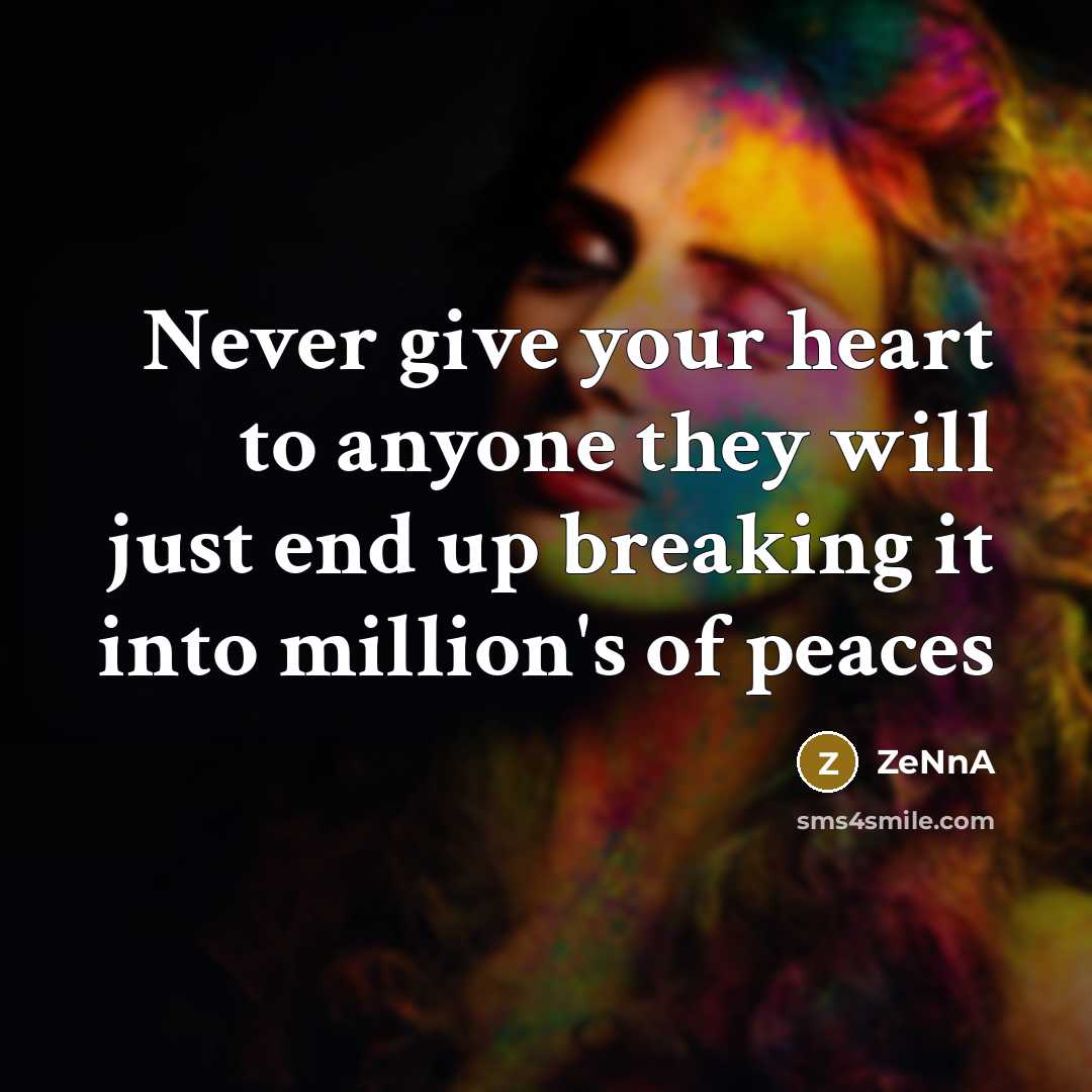 “Never give your heart to anyone they will just end up breaking it into million's of peaces” quote by ZeNnA