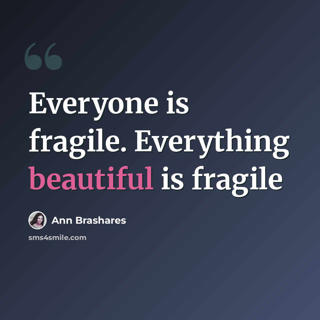 “Everyone is fragile. Everything beautiful is fragile” quote by Ann Brashares